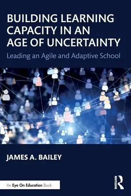 Building Learning Capacity in an Age of Uncertainty (Dezvoltarea capacității de învățare într-o eră a incertitudinii): Conducerea unei școli agile și adaptative - Building Learning Capacity in an Age of Uncertainty: Leading an Agile and Adaptive School