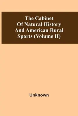 Cabinetul de istorie naturală și sporturi rurale americane (Volumul Ii) - The Cabinet Of Natural History And American Rural Sports (Volume Ii)