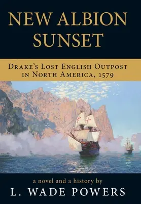 New Albion Sunset: Avanpostul englez pierdut al lui Drake în America de Nord, 1579 - New Albion Sunset: Drake's Lost English Outpost in North America, 1579