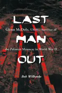 Ultimul om eliminat: Glenn McDole, USMC, supraviețuitor al masacrului din Palawan în Al Doilea Război Mondial - Last Man Out: Glenn McDole, USMC, Survivor of the Palawan Massacre in World War II