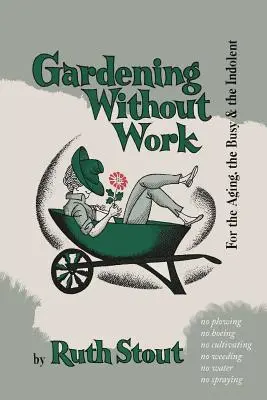Grădinărit fără muncă: Pentru cei în vârstă, cei ocupați și cei indolenți - Gardening Without Work: For the Aging, the Busy, and the Indolent