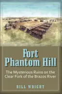 Fort Phantom Hill: Ruinele misterioase de pe Clear Fork al râului Brazos - Fort Phantom Hill: The Mysterious Ruins on the Clear Fork of the Brazos River