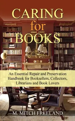 CARING for BOOKS: Un manual esențial de reparații și conservare pentru librari, colecționari, bibliotecari și iubitori de carte - CARING for BOOKS: An Essential Repair and Preservation Handbook for Booksellers, Collectors, Librarians and Book Lovers