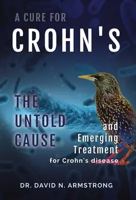 Un leac pentru boala Crohn: Cauza nespusă și tratamentul emergent pentru boala Crohn - A Cure for Crohn's: The untold cause and emerging treatment for Crohn's disease