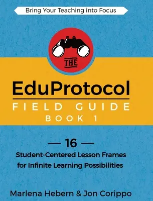 EduProtocol Field Guide Book 1: 16 cadre de lecție centrate pe elev pentru posibilități infinite de învățare - The EduProtocol Field Guide Book 1: 16 Student-Centered Lesson Frames for Infinite Learning Possibilities
