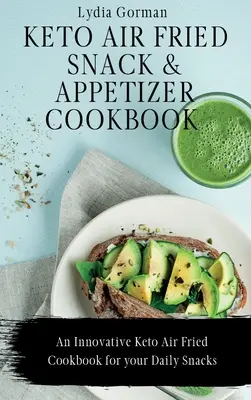 Keto Air Fried Snack and Appetizer Cookbook: O carte de bucate inovatoare Keto Air Fried pentru gustările tale zilnice - Keto Air Fried Snack and Appetizer Cookbook: An Innovative Keto Air Fried Cookbook for your Daily Snacks