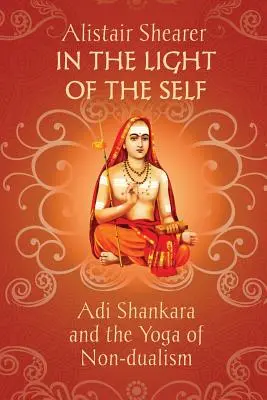 În lumina sinelui: Adi Shankara și yoga non-dualismului - In the Light of the Self: Adi Shankara and the Yoga of Non-dualism