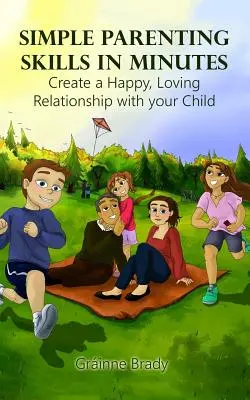 Abilități parentale simple în câteva minute: Creează o relație fericită și plină de iubire cu copilul tău - Simple Parenting Skills in Minutes: Create a Happy, Loving Relationship with Your Child
