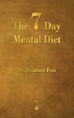 Dieta mentală de șapte zile: Cum să-ți schimbi viața într-o săptămână - The Seven Day Mental Diet: How to Change Your Life in a Week