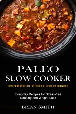 Paleo Slow Cooker: Rețete de zi cu zi pentru gătit fără stres și pierdere în greutate (Descoperit cu întrebările tale de top despre dieta Paleo Descoperite) - Paleo Slow Cooker: Everyday Recipes for Stress-free Cooking and Weight Loss (Uncovered With Your Top Paleo Diet Questions Uncovered)