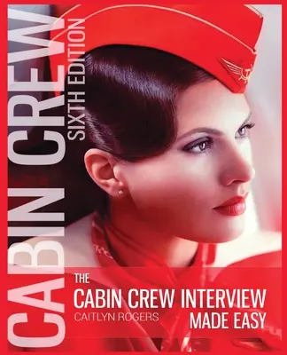 The Cabin Crew Interview Made Easy - 2019: Ghidul suprem pentru a avea succes la interviul de însoțitor de bord - The Cabin Crew Interview Made Easy - 2019: The Ultimate Guide to Being Successful at the Flight Attendant Interview