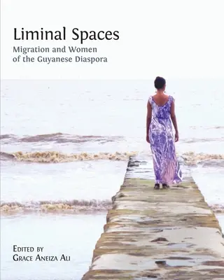 Liminal Spaces: Migrația și femeile din diaspora guyaneză - Liminal Spaces: Migration and Women of the Guyanese Diaspora