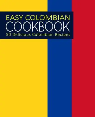 Carte de bucate columbiană ușoară: 50 de rețete delicioase columbiene (ediția a 2-a) - Easy Colombian Cookbook: 50 Delicious Colombian Recipes (2nd Edition)