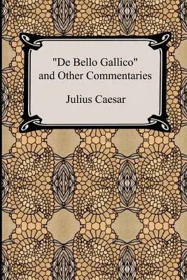 De Bello Gallico și alte comentarii (Comentariile de război ale lui Iulius Caesar: Războiul din Galia și Războiul civil) - De Bello Gallico and Other Commentaries (The War Commentaries of Julius Caesar: The War in Gaul and The Civil War)