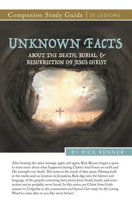 Fapte necunoscute despre moartea, înmormântarea și învierea lui Isus Hristos Ghid de studiu - Unknown Facts About the Death, Burial, and Resurrection of Jesus Christ Study Guide