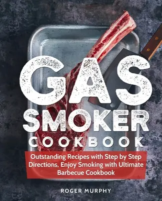 Carte de bucate pentru afumătoare cu gaz: Rețete excepționale cu instrucțiuni pas cu pas, bucurați-vă de afumare cu Ultimate Barbecue Cookbook - Gas Smoker Cookbook: Outstanding Recipes with Step by Step Directions, Enjoy Smoking with Ultimate Barbecue Cookbook