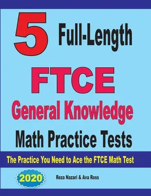 5 teste complete de practică FTCE General Knowledge Math: Practica de care aveți nevoie pentru a depăși testul FTCE de matematică - 5 Full-Length FTCE General Knowledge Math Practice Tests: The Practice You Need to Ace the FTCE Mathematics Test