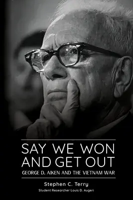 Spune că am câștigat și ieși afară: George D. Aiken și războiul din Vietnam - Say We Won and Get Out: George D. Aiken and the Vietnam War