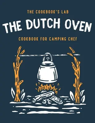 The Dutch Oven Cookbook for Camping Chef: Peste 300 de rețete de foc de tabără amuzante, gustoase și ușor de urmat pentru aventurile tale de familie în aer liber. Bucurați-vă de gătit - The Dutch Oven Cookbook for Camping Chef: Over 300 fun, tasty, and easy to follow Campfire recipes for your outdoors family adventures. Enjoy cooking