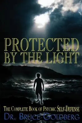 Protejați de lumină: Cartea completă de autoapărare psihică - Protected By The Light: The Complete Book Of Psychic Self-Defense