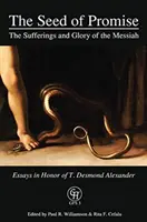 Sămânța făgăduinței: Suferințele și gloria lui Mesia: Eseuri în onoarea lui T. Desmond Alexander - The Seed of Promise: The Sufferings and Glory of the Messiah: Essays in Honor of T. Desmond Alexander