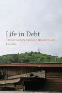Viața în datorii: Momente de îngrijire și violență în Chile neoliberal - Life in Debt: Times of Care and Violence in Neoliberal Chile