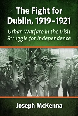 Lupta pentru Dublin, 1919-1921: Războiul urban în lupta irlandeză pentru independență - The Fight for Dublin, 1919-1921: Urban Warfare in the Irish Struggle for Independence