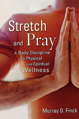 Întinde-te și roagă-te: O disciplină zilnică pentru bunăstarea fizică și spirituală - Stretch and Pray: A Daily Discipline for Physical and Spiritual Wellness