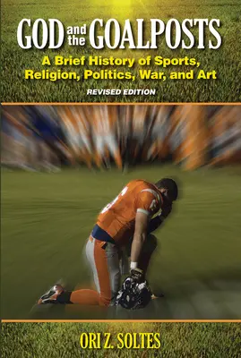God and the Goalposts: O scurtă istorie a sportului, religiei, politicii, războiului și artei (Ediție revizuită) - God and the Goalposts: A Brief History of Sports, Religion, Politics, War and Art (Revised Edition)