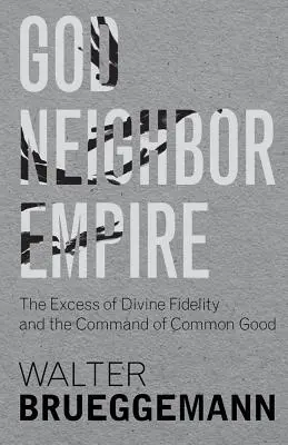 Dumnezeu, aproapele, imperiul: Excesul de fidelitate divină și porunca binelui comun - God, Neighbor, Empire: The Excess of Divine Fidelity and the Command of Common Good