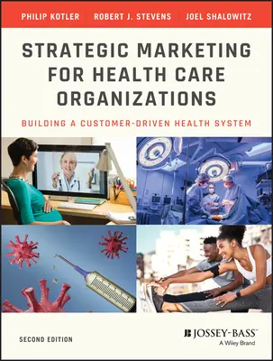 Strategic Marketing for Health Care Organizations: Construirea unui sistem de sănătate orientat către client - Strategic Marketing for Health Care Organizations: Building a Customer-Driven Health System