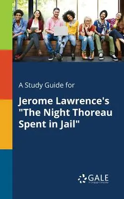 A Study Guide for Jerome Lawrence's the Night Thoreau Spent in Jail