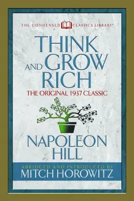 Gândește-te și îmbogățește-te (Condensat Clasic): Textul clasic original din 1937 - Think and Grow Rich (Condensed Classics): The Original 1937 Classic