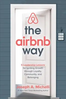The Airbnb Way: 5 lecții de leadership pentru stimularea creșterii prin loialitate, comunitate și apartenență - The Airbnb Way: 5 Leadership Lessons for Igniting Growth Through Loyalty, Community, and Belonging