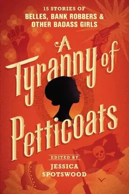 A Tyranny of Petticoats: 15 povești cu fete frumoase, hoațe de bănci și alte fete rele - A Tyranny of Petticoats: 15 Stories of Belles, Bank Robbers & Other Badass Girls