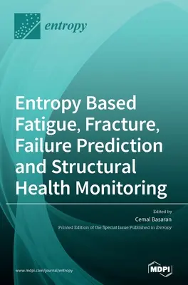 Oboseală bazată pe entropie, fractură, predicție a defecțiunilor și monitorizare a sănătății structurale - Entropy Based Fatigue, Fracture, Failure Prediction and Structural Health Monitoring
