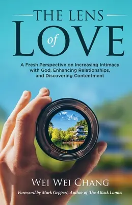 Lentila iubirii: O perspectivă nouă asupra creșterii intimității cu Dumnezeu, îmbunătățirii relațiilor și descoperirii mulțumirii - The Lens of Love: A Fresh Perspective on Increasing Intimacy with God, Enhancing Relationships, and Discovering Contentment