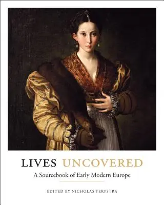Lives Uncovered: O carte de surse din Europa modernă timpurie - Lives Uncovered: A Sourcebook of Early Modern Europe