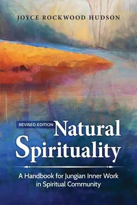 Spiritualitatea naturală: Un manual pentru munca interioară jungiană în comunitatea spirituală - Natural Spirituality: A Handbook for Jungian Inner Work in Spiritual Community