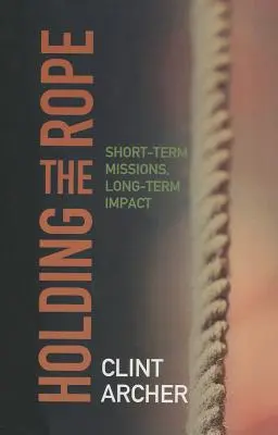 Holding the Rope: Misiuni pe termen scurt, impact pe termen lung - Holding the Rope: Short Term Missions, Long-term Impact