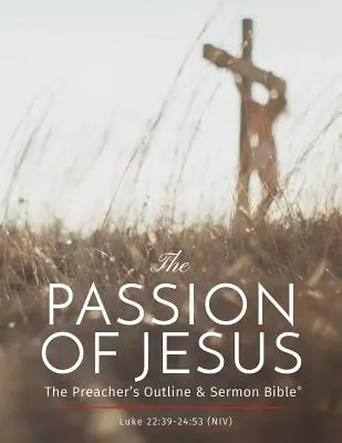Patimile lui Isus: Biblia pentru predicatori, schiță și predică: Noua Versiune Internațională - The Passion of Jesus: The Preacher's Outline & Sermon Bible: New International Version