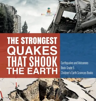 The Strongest Quakes That Shook the Earth - Earthquakes and Volcanoes Book Grade 5 - Cărți pentru copii despre științele pământului - The Strongest Quakes That Shook the Earth - Earthquakes and Volcanoes Book Grade 5 - Children's Earth Sciences Books