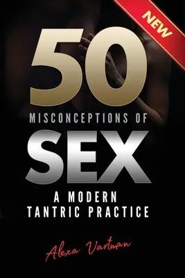 50 de concepții greșite despre sex: O practică tantrică modernă - 50 Misconceptions of Sex: A Modern Tantric Practice