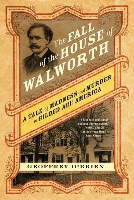 The Fall of the House of Walworth: A Tale of Madness and Murder in Gilded Age America (O poveste despre nebunie și crimă în America epocii de aur) - The Fall of the House of Walworth: A Tale of Madness and Murder in Gilded Age America