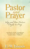 Pastorul și rugăciunea: De ce și cum ar trebui să se roage pastorii - Pastor and Prayer: Why and How Pastors Ought to Pray