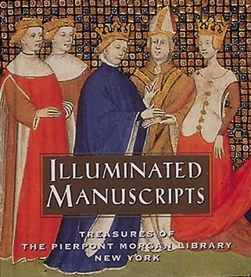 Manuscrise iluminate: Comorile Bibliotecii Pierpont Morgan din New York - Illuminated Manuscripts: Treasures of the Pierpont Morgan Library New York