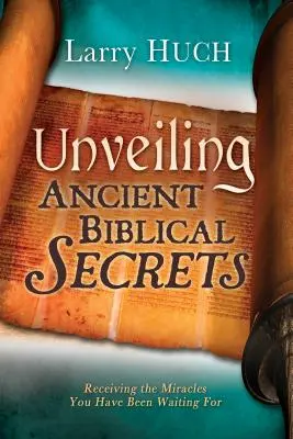 Dezvăluirea vechilor secrete biblice: Primirea miracolelor pe care le-ați așteptat - Unveiling Ancient Biblical Secrets: Receiving the Miracles You Have Been Waiting for