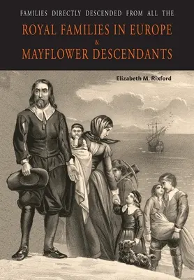 Familiile descendente directe din toate familiile regale din Europa (495 până în 1932) și descendenții Mayflower - Families Directly Descended from All the Royal Families in Europe (495 to 1932) & Mayflower Descendants