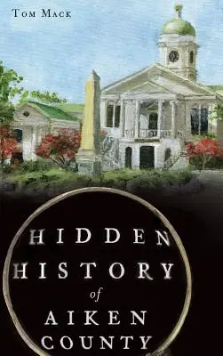 Istoria ascunsă a comitatului Aiken - Hidden History of Aiken County