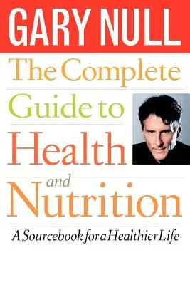 Ghidul complet pentru sănătate și nutriție: O carte de referință pentru o viață mai sănătoasă - The Complete Guide to Health and Nutrition: A Sourcebook for a Healthier Life